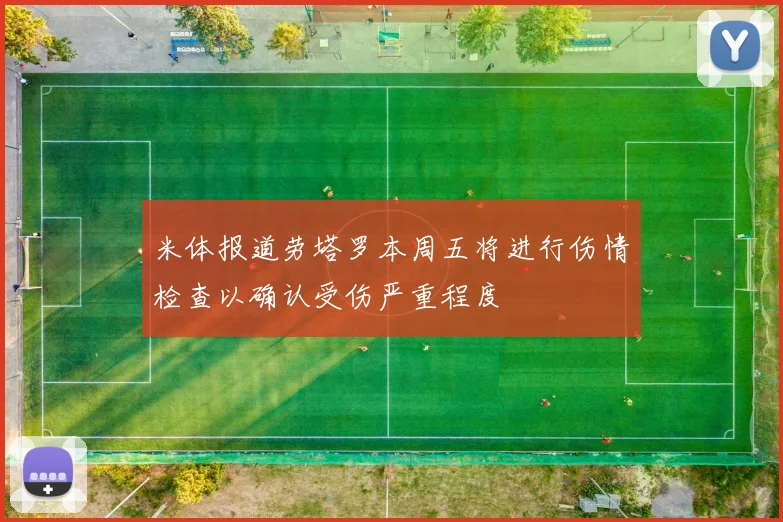 米体报道劳塔罗本周五将进行伤情检查以确认受伤严重程度