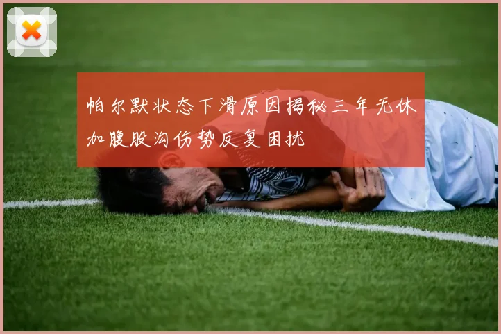 帕尔默状态下滑原因揭秘三年无休加腹股沟伤势反复困扰