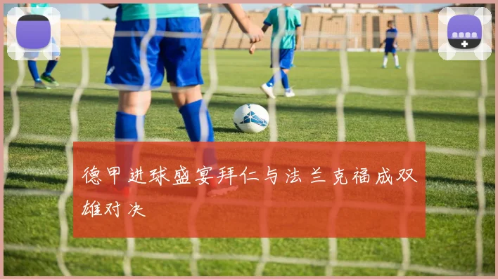 德甲进球盛宴拜仁与法兰克福成双雄对决